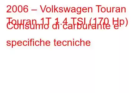 2006 – Volkswagen Touran
Touran 1T 1.4 TSI (170 Hp) Consumo di carburante e specifiche tecniche