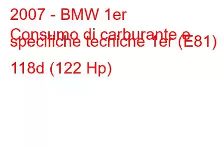 2007 - BMW 1er
Consumo di carburante e specifiche tecniche 1er (E81) 118d (122 Hp)