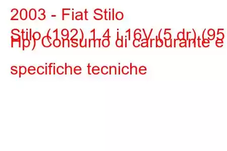 2003 - Fiat Stilo
Stilo (192) 1.4 i 16V (5 dr) (95 Hp) Consumo di carburante e specifiche tecniche