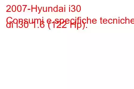 2007-Hyundai i30
Consumi e specifiche tecniche di i30 1.6 (122 Hp).