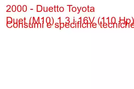 2000 - Duetto Toyota
Duet (M10) 1.3 i 16V (110 Hp) Consumi e specifiche tecniche