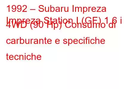 1992 – Subaru Impreza
Impreza Station I (GF) 1.6 i 4WD (90 Hp) Consumo di carburante e specifiche tecniche