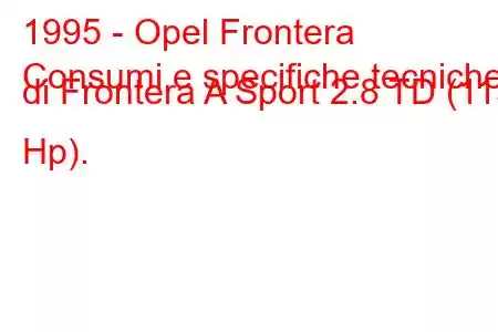 1995 - Opel Frontera
Consumi e specifiche tecniche di Frontera A Sport 2.8 TD (113 Hp).