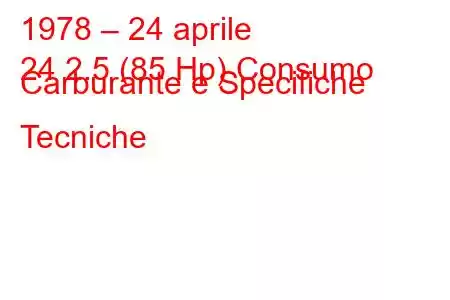 1978 – 24 aprile
24 2.5 (85 Hp) Consumo Carburante e Specifiche Tecniche