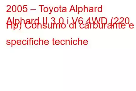 2005 – Toyota Alphard
Alphard II 3.0 i V6 4WD (220 Hp) Consumo di carburante e specifiche tecniche