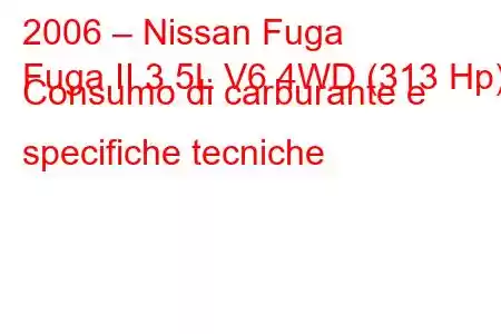 2006 – Nissan Fuga
Fuga II 3.5L V6 4WD (313 Hp) Consumo di carburante e specifiche tecniche