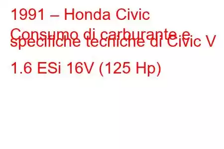 1991 – Honda Civic
Consumo di carburante e specifiche tecniche di Civic V 1.6 ESi 16V (125 Hp)