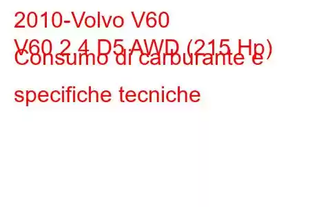 2010-Volvo V60
V60 2.4 D5 AWD (215 Hp) Consumo di carburante e specifiche tecniche