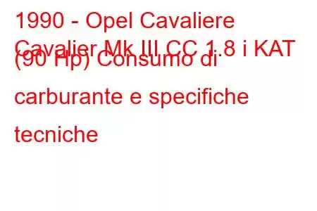 1990 - Opel Cavaliere
Cavalier Mk III CC 1.8 i KAT (90 Hp) Consumo di carburante e specifiche tecniche