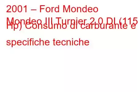 2001 – Ford Mondeo
Mondeo III Turnier 2.0 DI (115 Hp) Consumo di carburante e specifiche tecniche