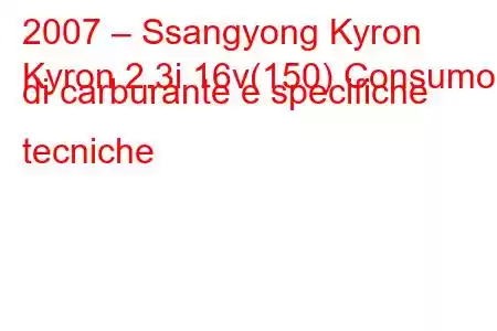 2007 – Ssangyong Kyron
Kyron 2.3i 16v(150) Consumo di carburante e specifiche tecniche