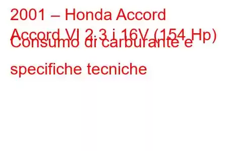 2001 – Honda Accord
Accord VI 2.3 i 16V (154 Hp) Consumo di carburante e specifiche tecniche