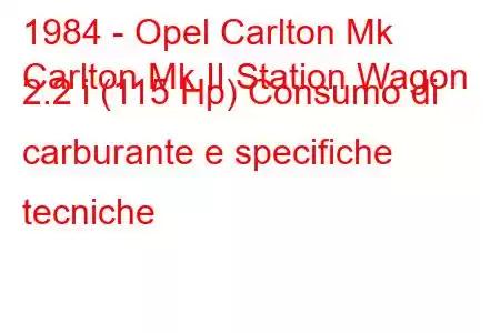 1984 - Opel Carlton Mk
Carlton Mk II Station Wagon 2.2 i (115 Hp) Consumo di carburante e specifiche tecniche