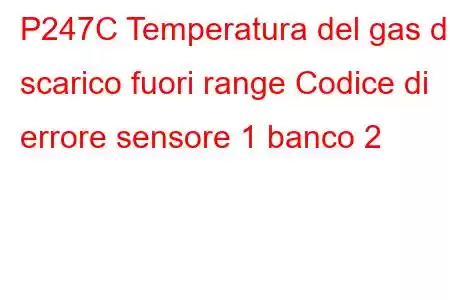 P247C Temperatura del gas di scarico fuori range Codice di errore sensore 1 banco 2