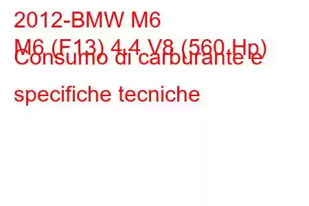 2012-BMW M6
M6 (F13) 4.4 V8 (560 Hp) Consumo di carburante e specifiche tecniche