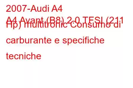 2007-Audi A4
A4 Avant (B8) 2.0 TFSI (211 Hp) multitronic Consumo di carburante e specifiche tecniche