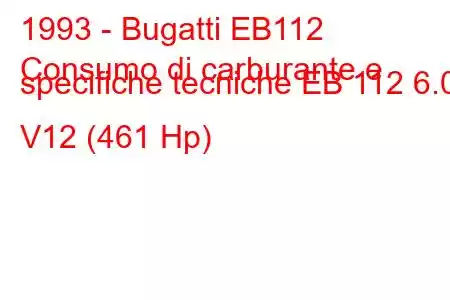 1993 - Bugatti EB112
Consumo di carburante e specifiche tecniche EB 112 6.0 V12 (461 Hp)