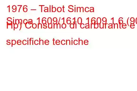 1976 – Talbot Simca
Simca 1609/1610 1609 1.6 (90 Hp) Consumo di carburante e specifiche tecniche