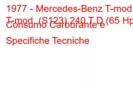 1977 - Mercedes-Benz T-mod.
T-mod. (S123) 240 T D (65 Hp) Consumo Carburante e Specifiche Tecniche