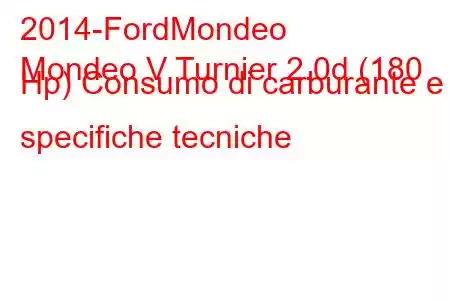 2014-FordMondeo
Mondeo V Turnier 2.0d (180 Hp) Consumo di carburante e specifiche tecniche