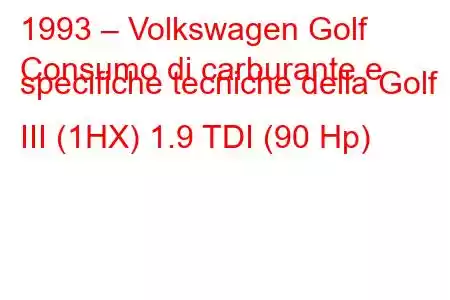 1993 – Volkswagen Golf
Consumo di carburante e specifiche tecniche della Golf III (1HX) 1.9 TDI (90 Hp)