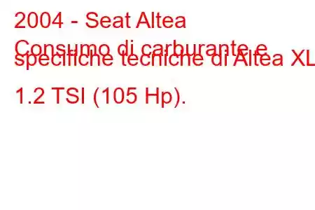 2004 - Seat Altea
Consumo di carburante e specifiche tecniche di Altea XL 1.2 TSI (105 Hp).