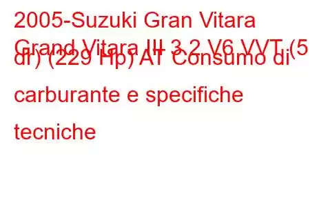 2005-Suzuki Gran Vitara
Grand Vitara III 3.2 V6 VVT (5 dr) (229 Hp) AT Consumo di carburante e specifiche tecniche