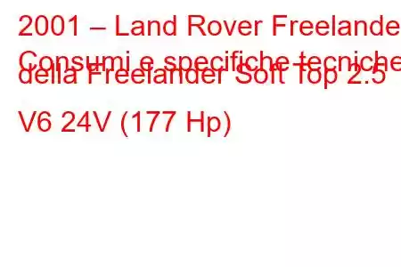 2001 – Land Rover Freelander
Consumi e specifiche tecniche della Freelander Soft Top 2.5 V6 24V (177 Hp)