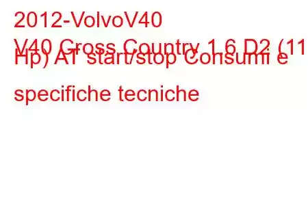 2012-VolvoV40
V40 Cross Country 1.6 D2 (115 Hp) AT start/stop Consumi e specifiche tecniche