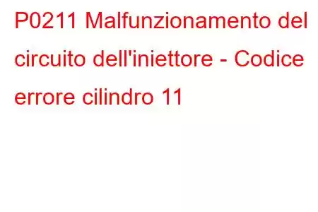 P0211 Malfunzionamento del circuito dell'iniettore - Codice errore cilindro 11