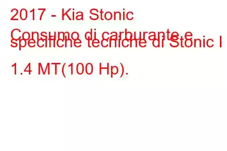 2017 - Kia Stonic
Consumo di carburante e specifiche tecniche di Stonic I 1.4 MT(100 Hp).