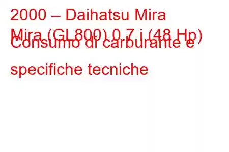 2000 – Daihatsu Mira
Mira (GL800) 0.7 i (48 Hp) Consumo di carburante e specifiche tecniche