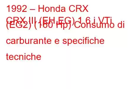 1992 – Honda CRX
CRX III (EH,EG) 1.6 i VTi (EG2) (160 Hp) Consumo di carburante e specifiche tecniche