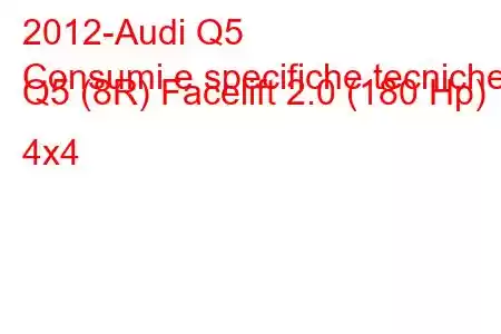 2012-Audi Q5
Consumi e specifiche tecniche Q5 (8R) Facelift 2.0 (180 Hp) 4x4