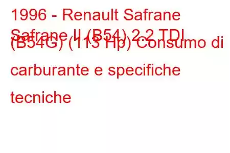 1996 - Renault Safrane
Safrane II (B54) 2.2 TDI (B54G) (113 Hp) Consumo di carburante e specifiche tecniche