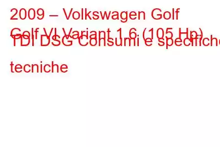 2009 – Volkswagen Golf
Golf VI Variant 1.6 (105 Hp) TDI DSG Consumi e specifiche tecniche