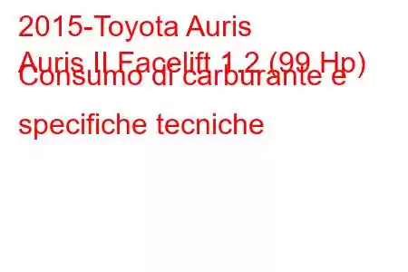 2015-Toyota Auris
Auris II Facelift 1.2 (99 Hp) Consumo di carburante e specifiche tecniche