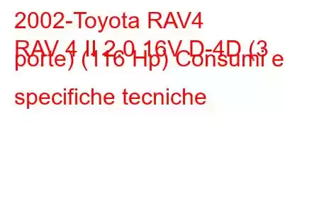 2002-Toyota RAV4
RAV 4 II 2.0 16V D-4D (3 porte) (116 Hp) Consumi e specifiche tecniche