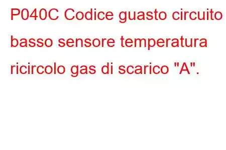 P040C Codice guasto circuito basso sensore temperatura ricircolo gas di scarico 