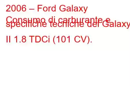 2006 – Ford Galaxy
Consumo di carburante e specifiche tecniche del Galaxy II 1.8 TDCi (101 CV).