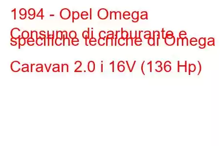 1994 - Opel Omega
Consumo di carburante e specifiche tecniche di Omega B Caravan 2.0 i 16V (136 Hp)