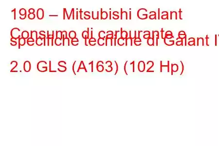 1980 – Mitsubishi Galant
Consumo di carburante e specifiche tecniche di Galant IV 2.0 GLS (A163) (102 Hp)