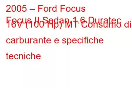 2005 – Ford Focus
Focus II Sedan 1.6 Duratec 16V (100 Hp) MT Consumo di carburante e specifiche tecniche