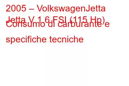 2005 – VolkswagenJetta
Jetta V 1.6 FSI (115 Hp) Consumo di carburante e specifiche tecniche