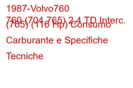 1987-Volvo760
760 (704.765) 2,4 TD Interc. (765) (116 Hp) Consumo Carburante e Specifiche Tecniche