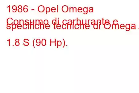 1986 - Opel Omega
Consumo di carburante e specifiche tecniche di Omega A 1.8 S (90 Hp).