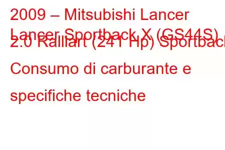 2009 – Mitsubishi Lancer
Lancer Sportback X (GS44S) 2.0 Ralliart (241 Hp) Sportback Consumo di carburante e specifiche tecniche