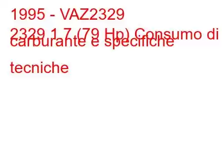 1995 - VAZ2329
2329 1.7 (79 Hp) Consumo di carburante e specifiche tecniche