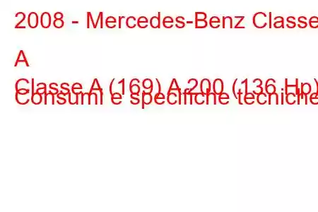 2008 - Mercedes-Benz Classe A
Classe A (169) A 200 (136 Hp) Consumi e specifiche tecniche