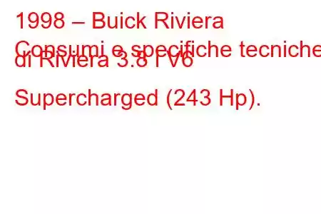 1998 – Buick Riviera
Consumi e specifiche tecniche di Riviera 3.8 i V6 Supercharged (243 Hp).